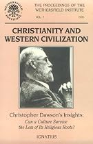 Christianity and Western Civilization: Christopher Dawson's Insight : Can a Culture Survive the Loss of Its Religious Roots? : Papers Presented at A (Proceedings of the Wethersfield Institute, V. 7.)