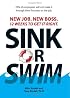 Sink or Swim!: New Job. New Boss. 12 Weeks to Get It Right.