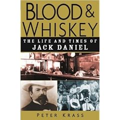 Blood and Whiskey: The Life and Times of Jack Daniel