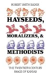 Hayseeds, Moralizers, and Methodists: The Twentieth-Century Image of Kansas