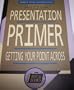 The Presentation Primer: Getting Your Point Across
