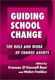 Guiding School Change: The Role and Work of Change Agents (Series on School Reform)
