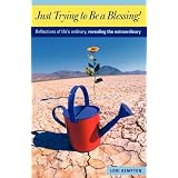 Just Trying to Be a Blessing!: Reflections of Life's Ordinary, Revealing the Extraordinary