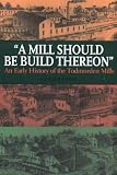 Mill Should Be Build Thereon: An Early History of the Todmorden Mills