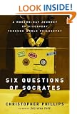 Six Questions of Socrates: A Modern-Day Journey of Discovery Through World Philosophy
