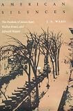 American Silences : The Realism Of James Agee, Walker  Evans, And Edward Hopper