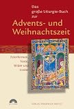 Das gro�e Liturgie-Buch zur Advents- und Weihnachtszeit: Feierformen, Texte, Bilder und Lieder - 