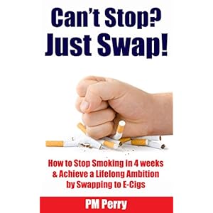 Can't Stop? Just Swap!: How to Stop Smoking in 4 Weeks & Achieve a Lifelong Ambition by Swapping to E-Cigs