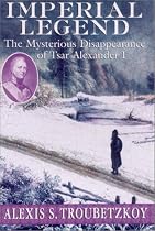 Imperial Legend: The Mysterious Disappearance of Tsar Alexander I