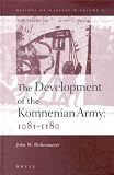 The Development of the Komnenian Army 1081-1180: 1081-1180 (History of Warfare, 5) John W. Birkenmeier