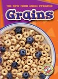 Grains (Blastoff! Readers) (The New Food Guide Pyramid) (The New Food Guide Pyramid)