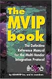 The MVIP Book; The Definitive Reference Manual For The Multi-Vendor Integration Protocol; The Worldwide Computer Telephony Standard