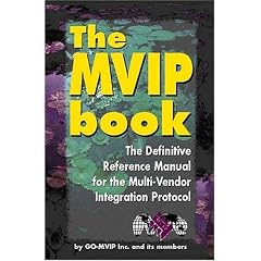 The MVIP Book; The Definitive Reference Manual For The Multi-Vendor Integration Protocol; The Worldwide Computer Telephony Standard