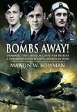 BOMBS AWAY!: Dramatic First-hand Accounts of British and Commonwealth Bomber Aircrew in WWII (Pen& Sword Aviation Books)