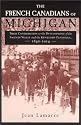 The French Canadians of Michigan: Their Contribution to the Development of the Saginaw Valley and the Keweenaw Peninsula, 1840-1914 (Great Lakes Books)