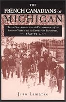 The French Canadians of Michigan: Their Contribution to the Development of the Saginaw Valley and the Keweenaw Peninsula, 1840-1914 (Great Lakes Books)