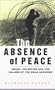 The Absence of Peace: Understanding the Israeli-Palestinian Conflict