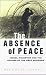 The Absence of Peace: Understanding the Israeli-Palestinian Conflict (Absence of Peace)