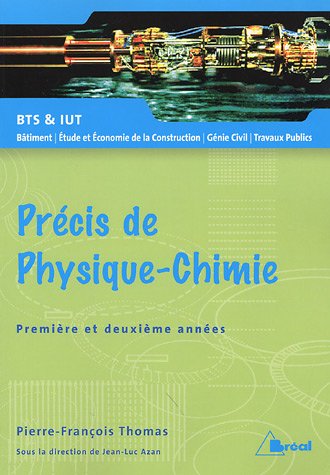 Pr�cis de Physique-Chimie 1e et 2e Ann�e BTS et IUT B�timent, Etude et Economie de la Construction, G�nie civil, Travaux publics : Cours et exercices