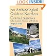 An Archaeological Guide to Northern Central America: Belize, Guatemala, Honduras, and El... by Joyce Kelly and Jerry Kelly