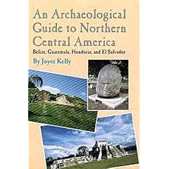 Archaeological Guide to Northern Central America: Belize, Guatemala, Honduras and El Salvador