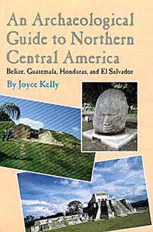 An Archaeological Guide to Northern Central America: Belize, Guatemala, Honduras, and El Salvador