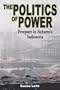 The Politics Of Power: Freeport in Suharto's Indonesia