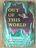 Out of this world : an anthology of science fiction