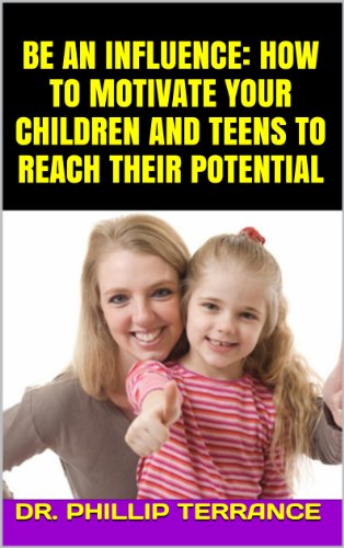 Be an Influence: How to Motivate your Children and Teens to Reach Their Potential