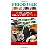 pressure cooker cookbook 35 delicious and simple recipes for cooking fast fresh  flavorful food pressure