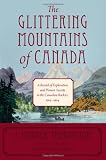 The Glittering Mountains of Canada: A Record of Exploration and Pioneer Ascents in the Canadian Rockies, 1914-1924