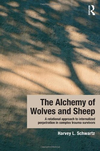 The Alchemy of Wolves and Sheep: A Relational Approach to Internalized Perpetration in Complex Trauma Survivors [Hardcover] [2013] 1 Ed. Harvey L. Schwartz