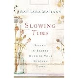 slowing time seeing the sacred outside your kitchen door