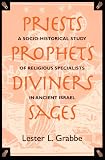 Priests, Prophets, Diviners, Sages: Socio-historical Study of Religious Specialists in Ancient Israel