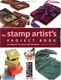 The Stamp Artist's Project Book : 85 Projects To Make And Decorate
