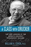 A Class with Drucker: The Lost Lessons of the World`s Greatest Management Teacher