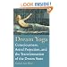 Dream Yoga: Consciousness, Astral Projection, and the Transformation of the Dream State