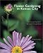 Book Flower Gardening in Kansas City: Secrets and Tips From the Area's Best Gardeners