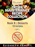 Detox Maintenance Recipe Collection Book 8: Desserts - 10 recipes