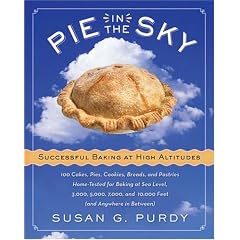 Pie in the Sky Successful Baking at High Altitudes: 100 Cakes, Pies, Cookies, Breads, and Pastries Home-tested for Baking at Sea Level, 3,000, 5,000, 7,000, and 10,000 feet (and Anywhere in Between).