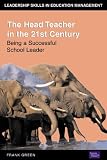 The Head Teacher in the 21st Century: Being a Successful School Leader (Financial Times Series)