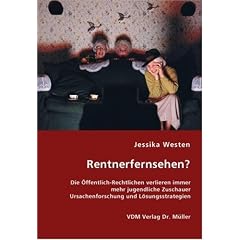 Rentnerfernsehen?: Die �ffentlich-Rechtlichen verlieren immer mehr jugendliche Zuschauer Ursachenforschung und L�sungsstrategien