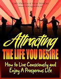 Attracting the Life You Desire: How to Live Consciously and Enjoy a Prosperous Life