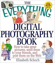 The Everything Digital Photography Book: How to Take Great Pictures, Send Them to Your Friends, and Post Them on the Web (Everything (Hobbies & Games))