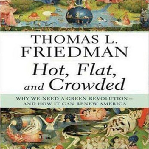 Hot, Flat, and Crowded: Why We Need a Green Revolution - and How it Can Renew America