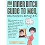 The Inner Bitch Guide: To Men, Relationships, Dating, Etc
