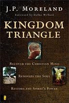 Kingdom Triangle: Recover the Christian Mind, Renovate the Soul, Restore the Spirit's Power