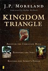 Kingdom Triangle: Recover the Christian Mind, Renovate the Soul, Restore the Spirit's Power