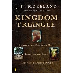 Kingdom Triangle: Recover the Christian Mind, Renovate the Soul, Restore the Spirit's Power
