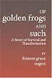 Of Golden Frogs And Such: A Story of Survival and Transformation